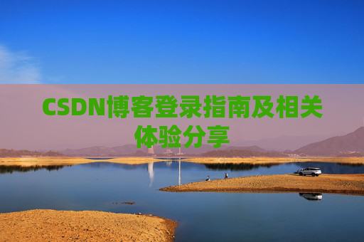 CSDN博客登录指南及相关体验分享